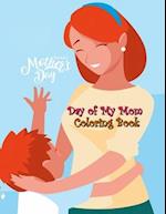 Day of My Mom Coloring Book: Day for Memorize with Your Mothers, Love Mommy Coloring Book, Cute Mommy and Baby Designs For Toddlers, Preschoolers, Boy