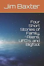 Four Short Stories of Family, Aliens, UFO's, and Bigfoot