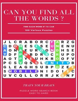 Can You Find All the Words ? Find Each Word If Yo Can 100 Various Puzzles Train Your Brain Puzzle Word Search Book Easy to Hard