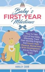 Baby's First-Year Milestones: How To Take Care of Your Baby Effectively, Track Their Monthly Progress And Ensure Their Physical, Mental And Brain Deve