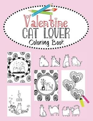 Valentine Cat Lover Coloring Book: Valentine's Day cat couples, heart doodles and fabulous felines. 30 Bold "purrfect" images for kids, teens and you