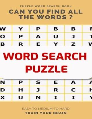 Puzzle Word Search Book Can You Find All the Words ? Easy to Medium to Hard Train Your Brain