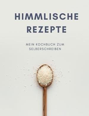 HIMMLISCHE REZEPTE - Mein Kochbuch zum Selberschreiben