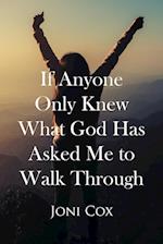 If Anyone Only Knew What God Has Asked Me to Walk Through 