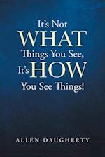 It's Not WHAT Things You See, It's HOW You See Things! 