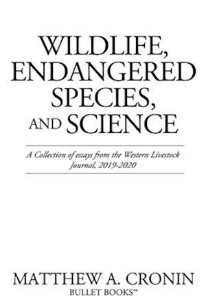 Wildlife, Endangered Species, and Science: A Collection of essays from the Western Livestock Journal, 2019-2020