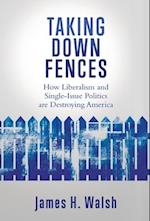 TAKING DOWN FENCES: How Liberalism and Singe-Issue Politics are Destroying America 