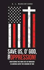 SAVE US, O' GOD, FROM OPPRESSION!: Shattering the Iron Fist of Marxism in America with the Wisdom of God 