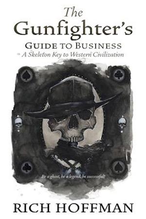 The Gunfighter's Guide to Business: A Skeleton Key to Western Civilization