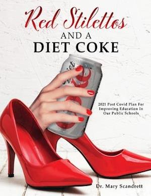 Red Stilettos And A Diet Coke: 2021 Post Covid Plan For Improving Education In Our Public Schools