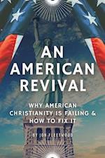 AN AMERICAN REVIVAL: WHY AMERICAN CHRISTIANITY IS FAILING & HOW TO FIX IT 