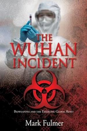 THE WUHAN INCIDENT: Bioweapons and the Emerging Global Reset