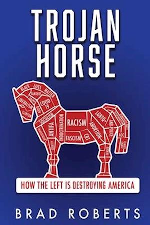 TROJAN HORSE: How the Left is Destroying America