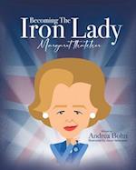 Becoming the Iron Lady Margaret Thatcher 