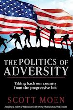 The Politics of Adversity: Taking back our country from the progressive left 
