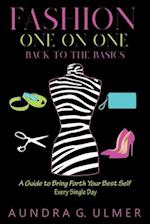 Fashion One on One Back to the Basics: A Guide to bring forth your best self every single day 