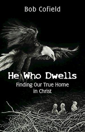 He Who Dwells: Finding Our True Home in Christ