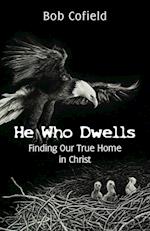 He Who Dwells: Finding Our True Home in Christ 