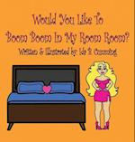 Would You Like To Boom Boom In My Room Room? 
