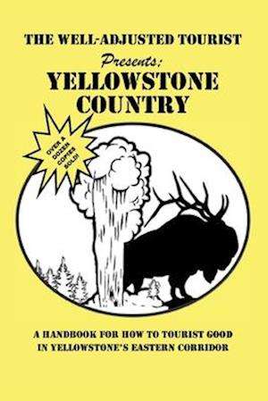 The Well-Adjusted Tourist Presents: YELLOWSTONE COUNTRY: A Handbook for How to Tourist Good in Yellowstone's Eastern Corridor