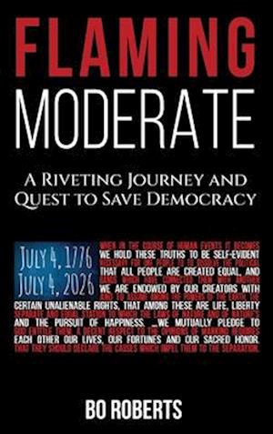 Flaming Moderate: The Quest for Political Solutions and Action; 3 Decades in the Making