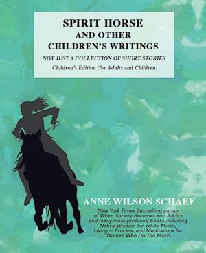 Spirit Horse and Other Children's Writings: Not Just a Collection of Short Stories, Children's Edition (For Adults and Children