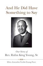 And He Did Have Something to Say: Our Story of Rev. Rufus King Young, Sr 