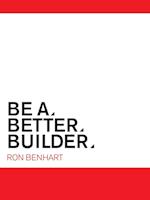 Be a Better Builder: An Essential Guide for Residential Contractors 