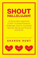 Shout Hallelujah!: At Home Solo-Quarantine Covid-19 Global Pandemic Challenges Tests for the Elderly -Spiritual, Mental and Physical #50/50/50 