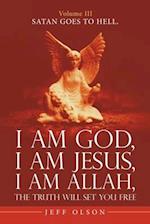 I Am God, I Am Jesus, I Am Allah, the Truth Will Set You Free.: Satan Goes to Hell. 