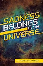 Sadness Belongs to the Universe 