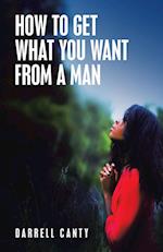 How to Get What You Want from a Man 