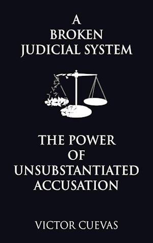 A Broken Judicial System  the Power of Unsubstantiated Accusation