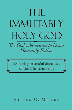 The Immutably Holy God    the God Who Wants to Be Our Heavenly Father