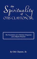 The Spirituality of Otis Clayton, Sr.: The Foundation of a Christian Clergyman and a Baptist Preacher 