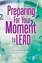 Preparing for Your Moment to Lead: Simple but Important Ways to Prepare for Leadership 