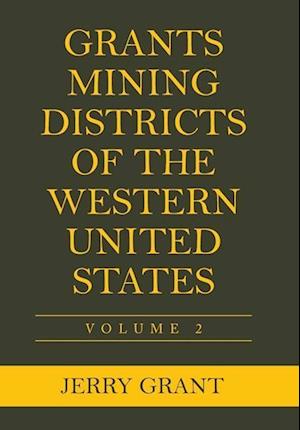 Grants Mining Districts of the Western United States: Volume 2