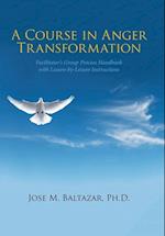 A Course in Anger Transformation: Facilitator's Group Process Handbook with Lesson-By-Lesson Instructions 