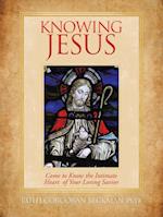 Knowing Jesus: Come to Know the Intimate Heart of Your Loving Savior 