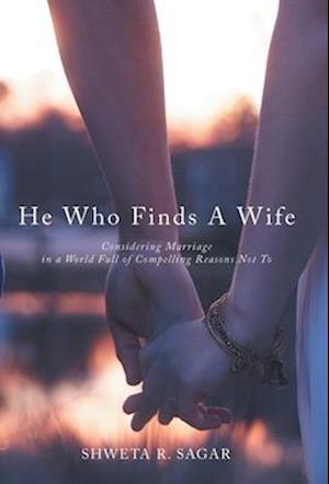 He Who Finds a Wife: Considering Marriage in a World Full of Compelling Reasons Not To