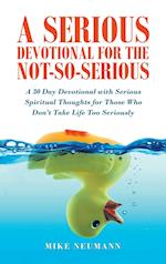 A Serious Devotional for the Not-So-Serious: A 30 Day Devotional with Serious Spiritual Thoughts for Those Who Don't Take Life Too Seriously 