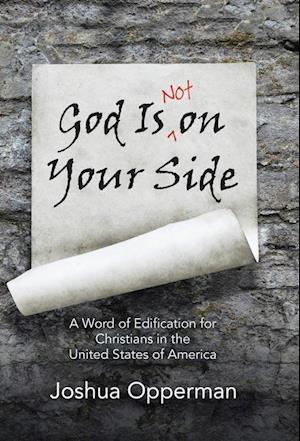 God Is Not on Your Side: A Word of Edification for Christians in the United States of America