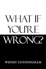 What If You'Re Wrong?