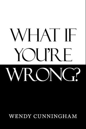 What If You'Re Wrong?