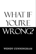 What If You'Re Wrong? 