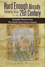 Hard Enough Already: Following Jesus in the 21St Century: Teachable Moments from the World's Most Famous Sermon 