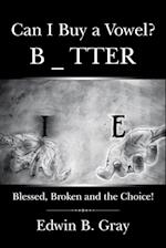 Can I Buy a Vowel?: Blessed, Broken and the Choice! 