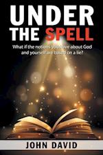 Under the Spell: What If the Notions You Have About God and Yourself Are Based on a Lie? 