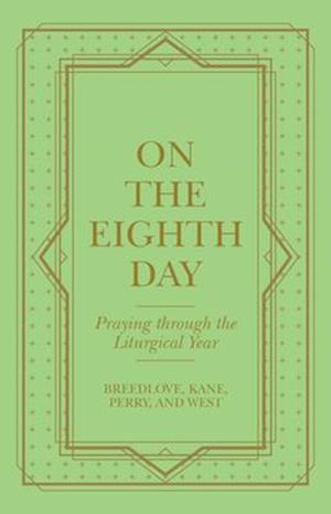 On the Eighth Day: Praying Through the Liturgical Year