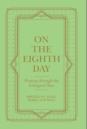 On the Eighth Day: Praying Through the Liturgical Year